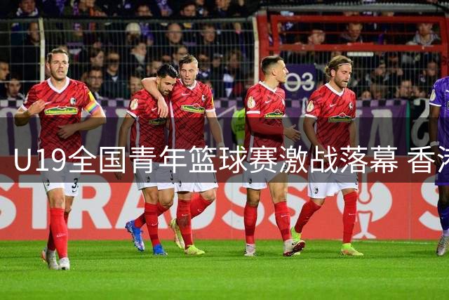 U19全国青年篮球赛激战落幕 香港金牛队顽强拼搏获第六